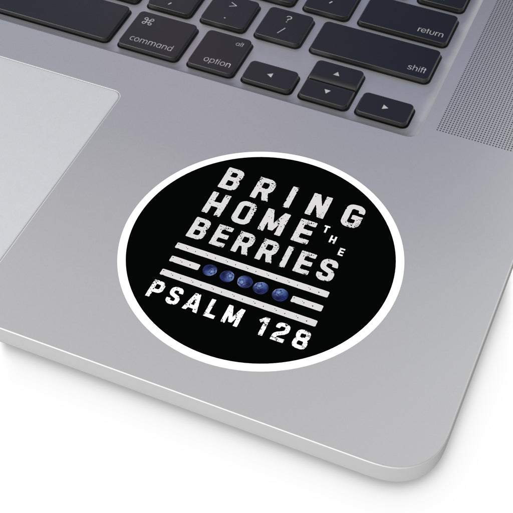 Round Sticker — “Bring Home the Berries” Psalm 128 Christian Vinyl Decal