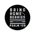 Round Sticker — “Bring Home the Berries” Psalm 128 Christian Vinyl Decal